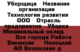 Уборщица › Название организации ­ Технологии развития, ООО › Отрасль предприятия ­ Уборка › Минимальный оклад ­ 26 000 - Все города Работа » Вакансии   . Ненецкий АО,Волоковая д.
